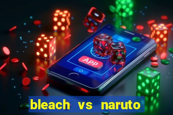 bleach vs naruto 2.6 jogos de luta